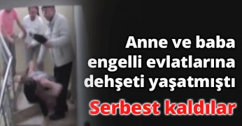 Anne ve baba engelli evlatlarına dehşeti yaşatmıştı: Serbest kaldılar
