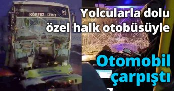 Yolcularla dolu özel halk otobüsü ile otomobil çarpıştı