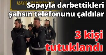 Sopayla darbettikleri şahsın telefonunu çaldılar: 3 kişi tutuklandı