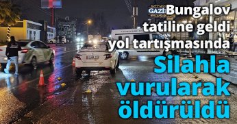 Bungalov tatiline geldi, yol tartışmasında silahla vurularak öldürüldü