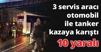  3 servis aracı, otomobil ile tanker kazaya karıştı: 10 yaralı