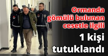 Ormanda gömülü bulunan cesetle ilgili 1 kişi tutuklandı