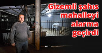 Gizemli şahıs mahalleyi alarma geçirdi