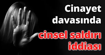 Cinayet davasında cinsel saldırı iddiası