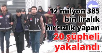 12 milyon 385 bin liralık ziynet eşyası ve parayı çalan 20 şüpheli yakalandı