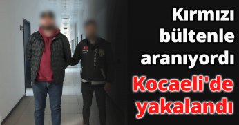 Kırmızı bültenle aranıyordu, Kocaeli'de yakalandı