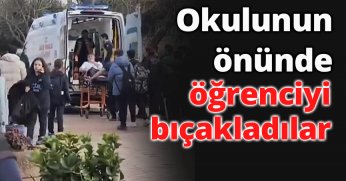 Okulunun önünde öğrenciyi bıçakladılar