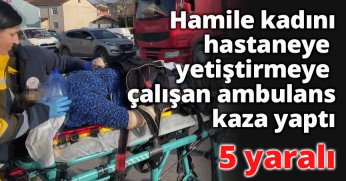 Hamile kadını hastaneye yetiştirmeye çalışan ambulans kaza yaptı: 5 yaralı