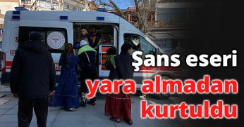Şans eseri yara almadan kurtuldu