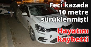 Feci kazada 10 metre sürüklenmişti hayatını kaybetti