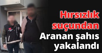 Hırsızlık suçundan aranan şahıs yakalandı