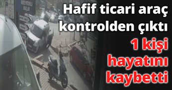 Hafif ticari araç kontrolden çıktı 1 kişi hayatını kaybetti