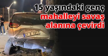 15 yaşındaki çocuk mahalleyi savaş alanına çevirdi