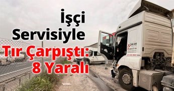İşçi Servisiyle Tır Çarpıştı: 8 Yaralı