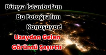 Dünya İstanbul'un Bu Fotoğrafını Konuşuyor! Uzaydan Gelen Görüntü Şaşırttı