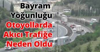 Bayram Yoğunluğu Otoyollarda Akıcı Trafiğe Neden Oldu