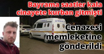 Cenazesi memleketine gönderildi