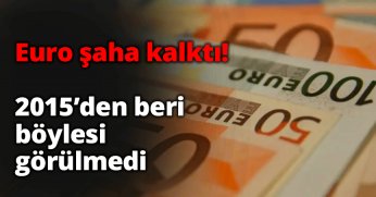 Euro şaha kalktı! 2015'den beri böylesi görülmedi