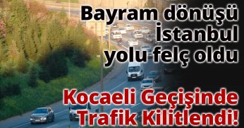 Bayram dönüşü İstanbul yolu felç oldu!