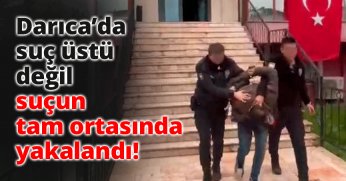 Darıca’da suç üstü değil, suçun tam ortasında yakalandı!