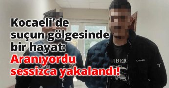 Kocaeli’de suçun gölgesinde bir hayat: Aranıyordu sessizce yakalandı!