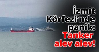 İzmit Körfezi'nde panik: Tanker alev alev!