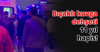 Bıçaklı kavga dehşeti: 11 yıl hapis!