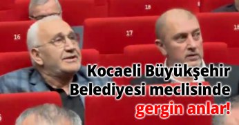 Kocaeli Büyükşehir Belediyesi meclisinde gergin anlar!