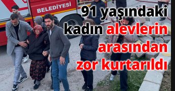 91 yaşındaki kadın alevlerin arasından zor kurtarıldı