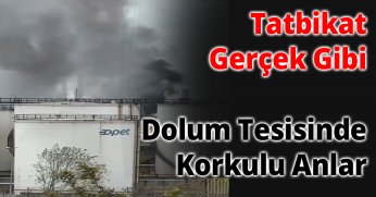 Tatbikat Gerçek Gibi: Dolum Tesisinde Korkulu Anlar