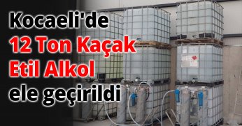 Kocaeli'de 12 Ton Kaçak Etil Alkol ele geçirildi