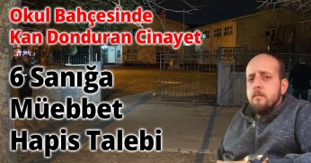 Okul Bahçesinde Kan Donduran Cinayet 6 Sanığa Müebbet Hapis Talebi