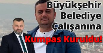 Büyükşehir Belediye Çalışanına Kumpas Kuruldu!