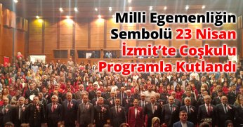 Milli Egemenliğin Sembolü 23 Nisan, İzmit’te Coşkulu Programla Kutlandı