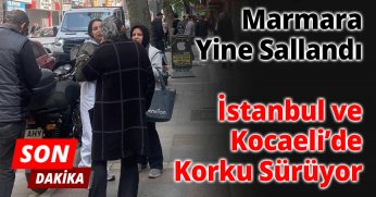  Marmara Yine Sallandı   İstanbul ve Kocaeli’de Korku Sürüyor