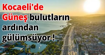 ​Kocaeli'de Güneş Bulutların Ardından Gülümsüyor !