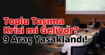 Toplu Taşıma Krizi mi Geliyor? 9 Araç Yasaklandı