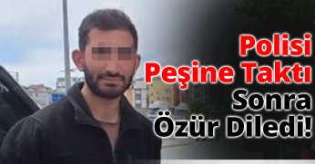 Polisi Peşine Taktı, Sonra Özür Diledi!