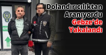 Dolandırıcılıktan Aranıyordu Gebze'de Yakalandı