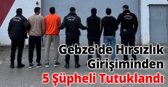 Gebze'de Hırsızlık Girişiminde Bulunan 5 Şüpheli Tutuklandı