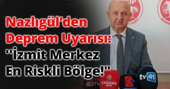 Nazlıgül’den Deprem Uyarısı: ''İzmit Merkez En Riskli Bölge!