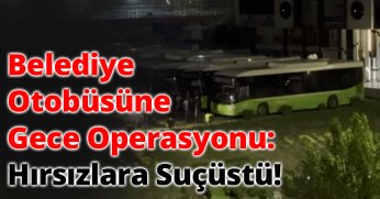 Belediye Otobüsüne Gece Operasyonu: Hırsızlara Suçüstü!