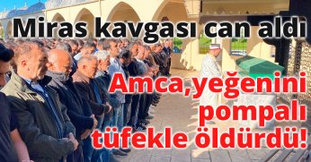 Miras kavgası can aldı amca, yeğenini pompalı tüfekle öldürdü!