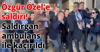 Özgür Özel'e saldırı! Saldırgan ambulans ile kaçırıldı 