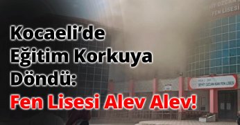 Kocaeli’de Eğitim Korkuya Döndü: Fen Lisesi Alev Alev