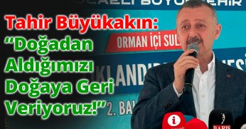 Tahir Büyükakın: “Doğadan Aldığımızı Doğaya Geri Veriyoruz!’’