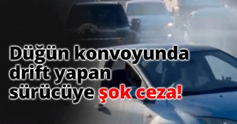 Düğün konvoyunda drift yapan sürücüye şok ceza!