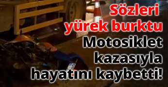 Sözleri yürek burktu… Motosiklet kazasıyla hayatını kaybetti