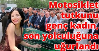 Motosiklet tutkunu genç kadın, son yolculuğuna uğurlandı!
