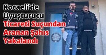 Kocaeli’de Uyuşturucu Ticareti Suçundan Aranan Şahıs Yakalandı